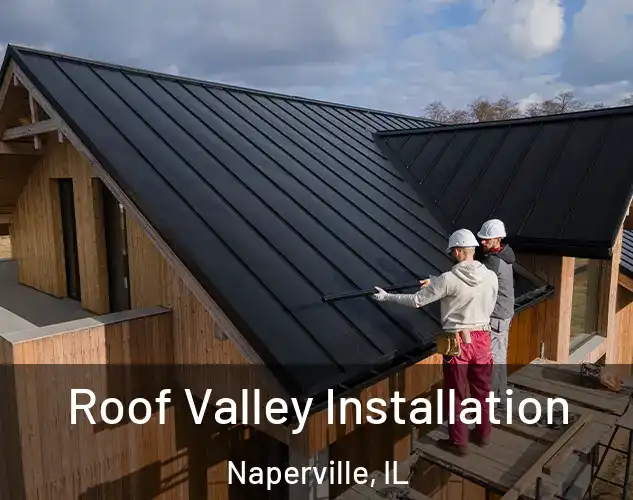  Roof Valley Installation Naperville, IL